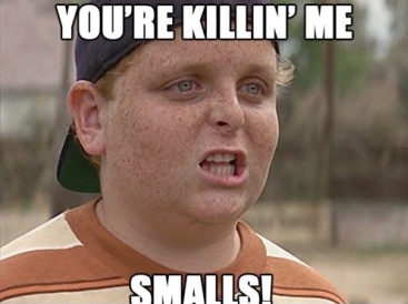 you're killing me smalls